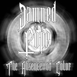 Damned By The Pope : The Absence of Color Damned By The Pope : The Absence of Color
